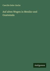 Produktbild: Auf alten Wegen in Mexiko und Guatemala