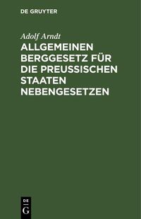 Produktbild: Allgemeinen Berggesetz f&uuml;r die Preu&szlig;ischen Staaten Nebengesetzen