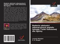 Produktbild: Badania zdolno&iquest;ci adsorpcyjnych popio&iquest;u lotnego i &iquest;uski kokosowej dla ligniny