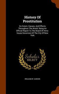 Bild vom Artikel History Of Prostitution: Its Extent, Causes, And Effects Throughout The World. Being An Official Report To The Board Of Alms-house Governors Of vom Autor William W. Sanger