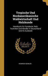 Produktbild: Tropische Und Nordamerikanische Waldwirtschaft Und Holzkunde