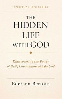 Produktbild: The Hidden Life with God: Rediscovering the Power of Daily Communion with The Lordr (Spiritual Life Series, #1)