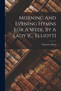 Produktbild: Morning And Evening Hymns For A Week, By A Lady [c. Elliott]