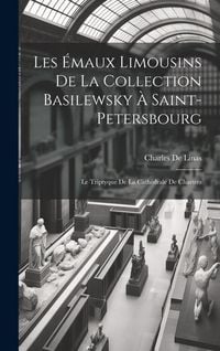 Produktbild: Les &Eacute;maux Limousins De La Collection Basilewsky &Agrave; Saint-Petersbourg: Le Triptyque De La Cath&eacute;drale De Chartres