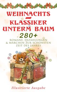 Produktbild: Weihnachts-Klassiker unterm Baum: 280+ Romane, Erz&auml;hlungen & M&auml;rchen zur sch&ouml;nsten Zeit des Jahres (Illustrierte Ausgabe)