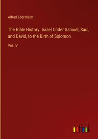 Produktbild: The Bible History. Israel Under Samuel, Saul, and David, to the Birth of Solomon