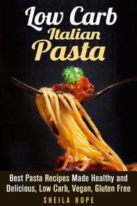 Produktbild: Low Carb Italian Pasta: Best Pasta Recipes Made Healthy and Delicious, Low Carb, Vegan, Gluten Free (Italian Cuisine & Low Carb Cooking)