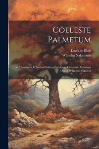 Produktbild: Coeleste Palmetum: Ad Ubertatem Et Sacras Delicias Excultum, Ornatum, Munitum Opera Wilhelmi Nakateni