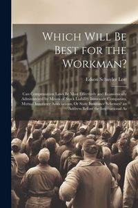 Produktbild: Which Will Be Best for the Workman?: Can Compensation Laws Be Most Effectively and Economically Administered by Means of Stock Liability Insurance Com