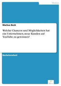 Produktbild: Welche Chancen und M&ouml;glichkeiten hat ein Unternehmen, neue Kunden auf YouTube zu gewinnen?