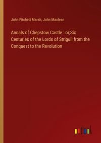 Produktbild: Annals of Chepstow Castle : or,Six Centuries of the Lords of Striguil from the Conquest to the Revolution