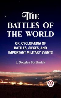 Produktbild: The Battles Of The World Or, Cyclopaedia Of Battles, Sieges and Important Military Events