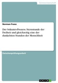 Produktbild: Der Sokrates-Prozess. Sternstunde der Freiheit und gleichzeitig eine der dunkelsten Stunden der Menschheit