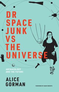 Bild vom Artikel Dr Space Junk vs The Universe vom Autor Alice Gorman