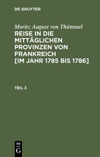 Produktbild: Reise in die mitt&auml;glichen Provinzen von Frankreich [im Jahr 1785 bis 1786]. Teil 3