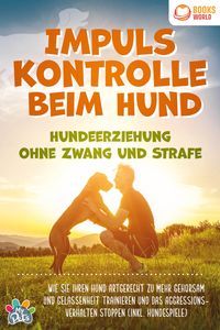 Produktbild: Impulskontrolle beim Hund - Hundeerziehung ohne Zwang und Strafe: Wie Sie Ihren