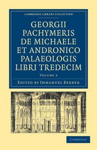 Produktbild: Georgii Pachymeris de Michaele Et Andronico Palaeologis Libri Tredecim - Volume 2