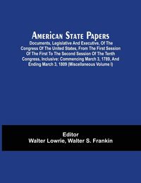 Produktbild: American State Papers; Documents, Legislative And Executive, Of The Congress Of The United States, From The First Session Of The First To The Second S