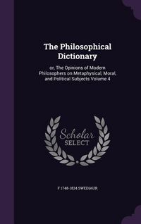 Produktbild: The Philosophical Dictionary: or, The Opinions of Modern Philosophers on Metaphysical, Moral, and Political Subjects Volume 4
