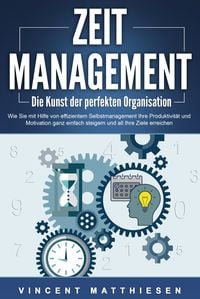 Produktbild: ZEITMANAGEMENT - Die Kunst der perfekten Organisation: Wie Sie mit Hilfe von effizientem Selbstmanagement Ihre Produktivit&auml;t und Motivation ganz einfach steigern und all Ihre Ziele erreichen