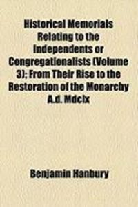 Produktbild: Historical Memorials Relating to the Independents or Congregationalists (Volume 3); From Their Rise to the Restoration of the Monarchy A.D. MDCLX