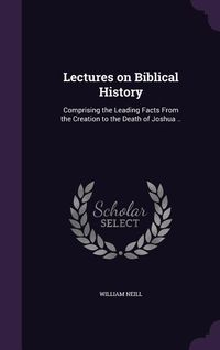 Produktbild: Lectures on Biblical History: Comprising the Leading Facts From the Creation to the Death of Joshua ..