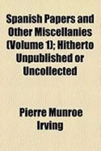 Produktbild: Spanish Papers and Other Miscellanies (Volume 1); Hitherto Unpublished or Uncollected