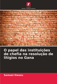 Produktbild: O papel das institui&ccedil;&otilde;es de chefia na resolu&ccedil;&atilde;o de lit&iacute;gios no Gana