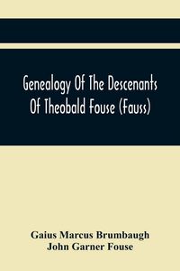 Produktbild: Genealogy Of The Descenants Of Theobald Fouse (Fauss) Including Many Other Connected Families