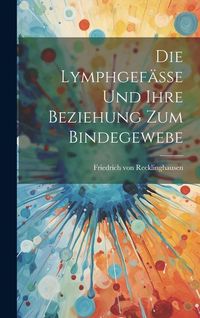 Produktbild: Die Lymphgef&auml;sse und Ihre Beziehung zum Bindegewebe