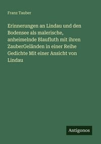 Produktbild: Erinnerungen an Lindau und den Bodensee als malerische, anheimelnde Blaufluth mit ihren ZauberGel&auml;nden in einer Reihe Gedichte Mit einer Ansicht von Lindau