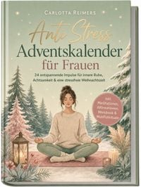 Produktbild: Anti Stress Adventskalender f&uuml;r Frauen: 24 entspannende Impulse f&uuml;r innere Ruhe, Achtsamkeit & eine stressfreie Weihnachtszeit - inkl. Meditationen, Affirmationen, Workbook & Wohlf&uuml;hlrituale