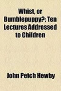 Produktbild: Whist, or Bumblepuppy?; Ten Lectures Addressed to Children