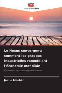 Produktbild: Le Nexus convergent: comment les grappes industrielles remod&egrave;lent l'&eacute;conomie mondiale