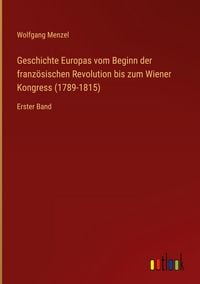 Produktbild: Geschichte Europas vom Beginn der franz&ouml;sischen Revolution bis zum Wiener Kongress (1789-1815)