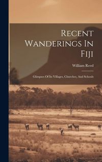 Produktbild: Recent Wanderings In Fiji: Glimpses Of Its Villages, Churches, And Schools