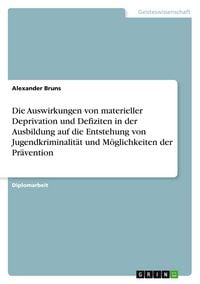 Produktbild: Die Auswirkungen von materieller Deprivation und Defiziten in der Ausbildung auf