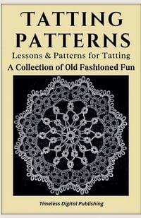 Produktbild: Tatting Patterns - Lessons & Patterns for Tatting with Instructions - A Collection of Old Fashioned Fun