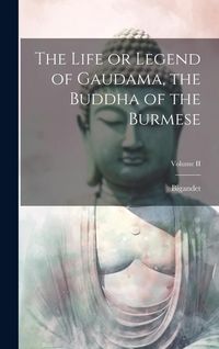 Produktbild: The Life or Legend of Gaudama, the Buddha of the Burmese; Volume II