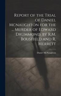 Produktbild: Report of the Trial of Daniel Mcnaughton for the ... Murder of Edward Drummond, by R.M. Bousfield and R. Merrett