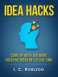 Produktbild: Idea Hacks: Come up with 10X More Creative Ideas in 1/2 the Time (Master Your Mind, Revolutionize Your Life, #7)