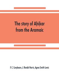 Produktbild: The story of Ah&iquest;ik&iquest;ar from the Aramaic, Syriac, Arabic, Armenian, Ethiopic, Old Turkish, Greek and Slavonic versions