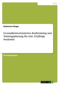 Produktbild: Gesundheitsorientiertes Krafttraining und Trainingsplanung f&uuml;r eine 22-j&auml;hrige Studentin