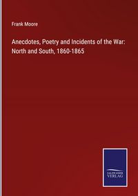 Produktbild: Anecdotes, Poetry and Incidents of the War: North and South, 1860-1865