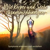 Produktbild: Wie K&ouml;rper und Seele zusammenh&auml;ngen - Symptome erkennen und verstehen