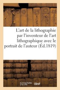 Produktbild: L'art de la lithographie par l'inventeur de l'art lithographique avec le portrait de l'auteur