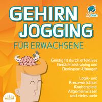 Produktbild: Gehirnjogging f&uuml;r Erwachsene - Geistig fit durch effektives Ged&auml;chtnistraining und Denksport-&Uuml;bungen: Logik- und Kreuzwortr&auml;tsel, Knobelspiele, Allgemeinwissen und vieles mehr