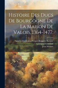 Produktbild: Histoire Des Ducs De Bourgogne De La Maison De Valois, 1364-1477;
