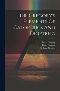 Produktbild: Dr. Gregory's Elements Of Catoptrics And Dioptrics
