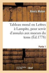 Produktbild: Tableau moral ou Lettres &agrave; Lampito, pour servir d'annales aux moeurs du tems. Partie 1